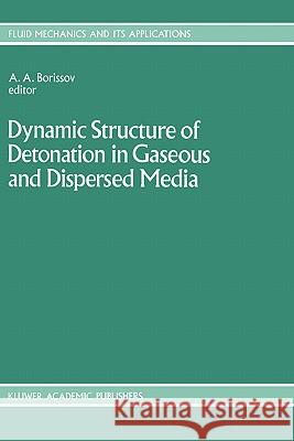 Dynamic Structure of Detonation in Gaseous and Dispersed Media A. a. Borissov Anatoly A. Borissov 9780792313403 Kluwer Academic Publishers