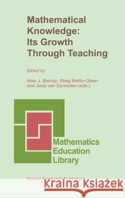Mathematical Knowledge: Its Growth Through Teaching Alan J. Bishop Stieg Mellin-Olsen Joop Va 9780792313441 Springer