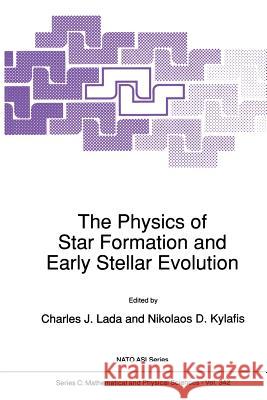 The Physics of Star Formation and Early Stellar Evolution Charles J. Lada N. D. Kylafis 9780792313496