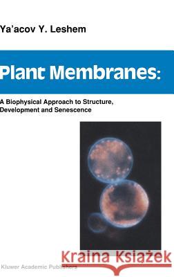 Plant Membranes: A Biophysical Approach to Structure, Development and Senescence Leshem, Y. y. 9780792313533