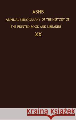 Abhb Annual Bibliography of the History of the Printed Book and Libraries: Volume 20: Publications of 1989 and Additions from the Preceding Years Dept of Special Collections of the Konin 9780792313625 Springer