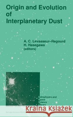 Origin and Evolution of Interplanetary Dust International Astronomical Union         A. C. Levasseur-Regourd H. Hasegawa 9780792313656 Kluwer Academic Publishers
