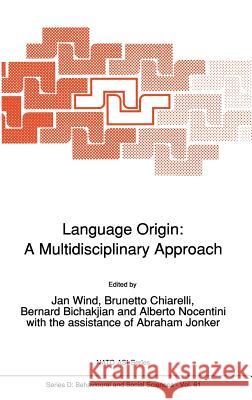 Language Origin: A Multidisciplinary Approach Jan Wind Brunetto Chiarelli Bernard Bichakjian 9780792313694 Kluwer Academic Publishers