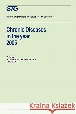 Chronic Diseases in the Year 2005, Volume 1: Scenarios on Diabetes Mellitus 1990-2005 Scenario Report Commissioned by the Steering Committee on Future Verkleij, H. 9780792313779 Kluwer Academic Publishers