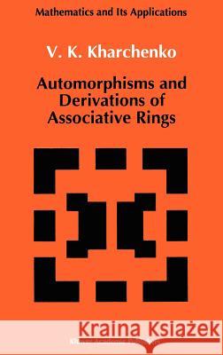 Automorphisms and Derivations of Associative Rings V. K. Kharchenko 9780792313823 Springer