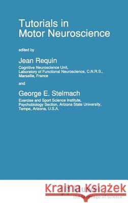 Tutorials in Motor Neuroscience Jean Requin George E. Stelmach 9780792313854 Springer