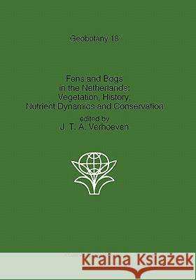 Fens and Bogs in the Netherlands: Vegetation, History, Nutrient Dynamics and Conservation J. T. a. Verhoeven J. T. A. Verhoeven 9780792313878 Kluwer Academic Publishers