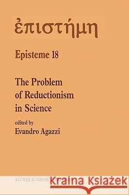 The Problem of Reductionism in Science: (Colloquium of the Swiss Society of Logic and Philosophy of Science, Zürich, May 18-19, 1990) Agazzi, E. 9780792314066 Kluwer Academic Publishers
