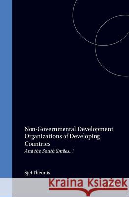 Non-Governmental Development Organizations of Developing Countries: And the South Smiles... Theunis 9780792314073 Brill Academic Publishers