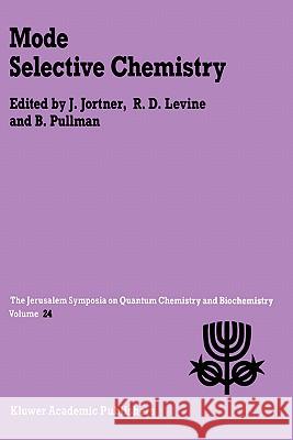 Mode Selective Chemistry: Proceedings of the Twenty-Fourth Jerusalem Symposium on Quantum Chemistry and Biochemistry Held in Jerusalem, Israel, Jortner, Joshua 9780792314219 Kluwer Academic Publishers