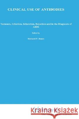 Clinical Use of Antibodies: Tumours, Infection, Infarction, Rejection and in the Diagnosis of AIDS  9780792314240 KLUWER ACADEMIC PUBLISHERS GROUP