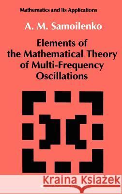 Elements of the Mathematical Theory of Multi-Frequency Oscillations A. M. Samoilenko 9780792314387 Kluwer Academic Publishers