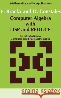 Computer Algebra with LISP and Reduce: An Introduction to Computer-Aided Pure Mathematics Brackx, F. 9780792314417 Springer