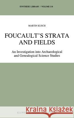 Foucault's Strata and Fields: An Investigation Into Archaeological and Genealogical Science Studies Kusch, Maren 9780792314622 Kluwer Academic Publishers