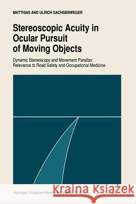 Stereoscopic Acuity in Ocular Pursuit of Moving Objects: Dynamic Stereoscopy and Movement Parallax: Relevance to Road Safety and Occupational Medicine Sachsenweger, Matthias 9780792314868 Kluwer Academic Publishers