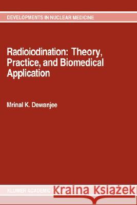 Radioiodination: Theory, Practice, and Biomedical Applications Mrinal K. Dewanjee 9780792314912 Kluwer Academic Publishers