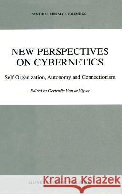 New Perspectives on Cybernetics: Self-Organization, Autonomy and Connectionism Vijver, G. 9780792315193 Springer