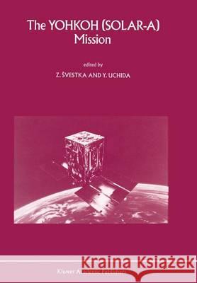 The Yohkoh (Solar-A) Mission Svestka, Z. 9780792315322 Kluwer Academic Publishers