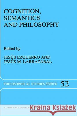 Cognition, Semantics and Philosophy: Proceedings of the First International Colloqium on Cognitive Science Ezquerro, J. 9780792315384 Springer