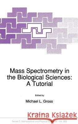 Mass Spectrometry in the Biological Sciences: A Tutorial Michael L. Gros Michael L. Gross M. L. Gross 9780792315391 Springer