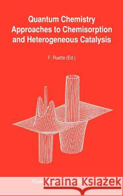 Quantum Chemistry Approaches to Chemisorption and Heterogeneous Catalysis F. Ruette Fernando Ruett 9780792315438 Springer