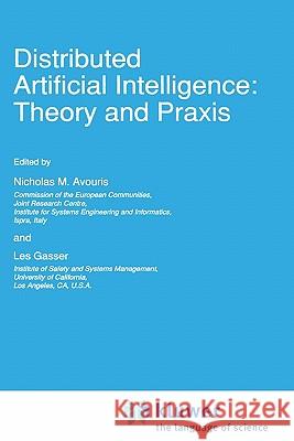 Distributed Artificial Intelligence: Theory and Praxis Nicholas M. Avouris Les Gasser 9780792315858