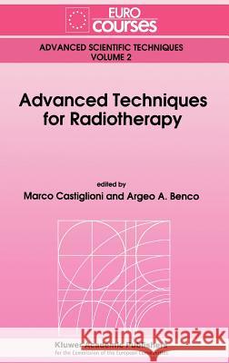 Advanced Techniques for Radiotherapy Marco Castiglioni Argeo A. Benco 9780792315889 Springer Netherlands