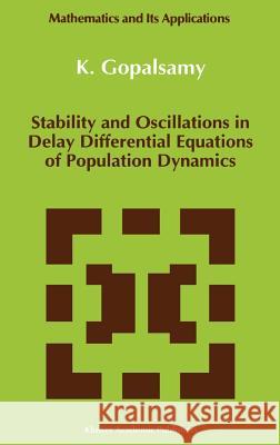 Stability and Oscillations in Delay Differential Equations of Population Dynamics K. Gopalsamy 9780792315940 Springer