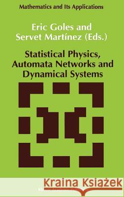 Statistical Physics, Automata Networks and Dynamical Systems E. Goles Servet Martmnez Servet Martinez 9780792315957 Springer