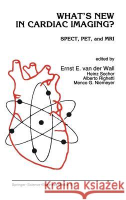 What's New in Cardiac Imaging?: Spect, Pet, and MRI Van Der Wall, Ernst E. 9780792316152