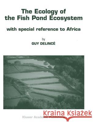 The Ecology of the Fish Pond Ecosystem: With Special Reference to Africa Delincé, Guy 9780792316282 Kluwer Academic Publishers