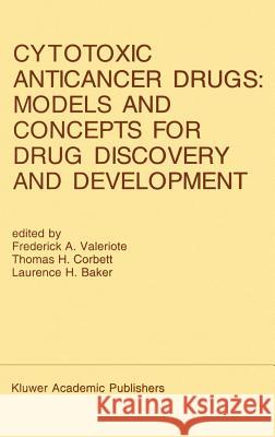 Cytotoxic Anticancer Drugs: Models and Concepts for Drug Discovery and Development: Proceedings of the Twenty-Second Annual Cancer Symposium Detroit, Valeriote, Frederick A. 9780792316299 Springer