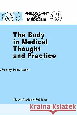The Body in Medical Thought and Practice Drew Leder D. Leder 9780792316572 Springer