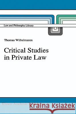 Critical Studies in Private Law: A Treatise on Need-Rational Principles in Modern Law Wilhelmsson, T. 9780792316596 Springer