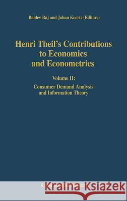 Henri Theil's Contributions to Economics and Econometrics: Volume II: Consumer Demand Analysis and Information Theory Raj, B. 9780792316640 Kluwer Academic Publishers