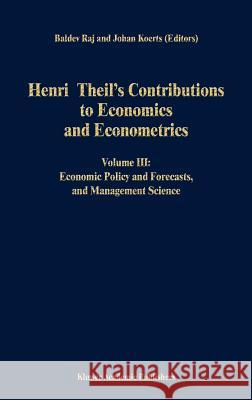 Henri Theil's Contributions to Economics and Econometrics: Volume III: Economic Policy and Forecasts, and Management Science Raj, B. 9780792316657 Springer