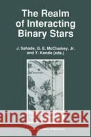 The Realm of Interacting Binary Stars J. Sahade G. E. McCluskey Y. Kondo 9780792316756 Kluwer Academic Publishers