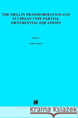The Mellin Transformation and Fuchsian Type Partial Differential Equations Z. Szmydt Bogdan Ziemian B. Ziemian 9780792316831 Kluwer Academic Publishers