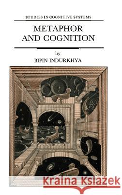 Metaphor and Cognition: An Interactionist Approach Indurkhya, B. 9780792316879 Kluwer Academic Publishers