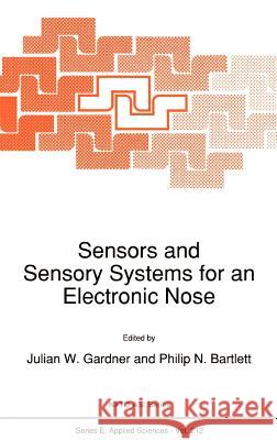 Sensors and Sensory Systems for an Electronic Nose Julian W. Gardner Philip N. Bartlett J. Gardner 9780792316930 Springer