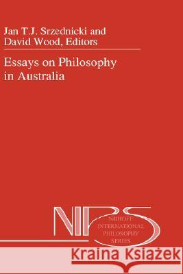 Essays on Philosophy in Australia J. T. Srzednicki D. Wood Jan T. J. Srzednicki 9780792316954 Kluwer Academic Publishers
