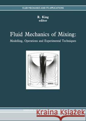 Fluid Mechanics of Mixing: Modelling, Operations and Experimental Techniques King, R. 9780792317203 Kluwer Academic Publishers