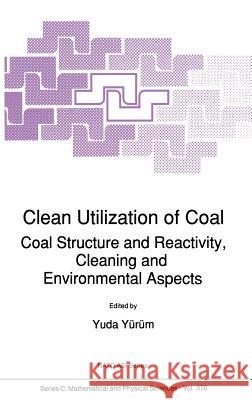 Clean Utilization of Coal: Coal Structure and Reactivity, Cleaning and Environmental Aspects Yürüm, Yuda 9780792317302 Kluwer Academic Publishers