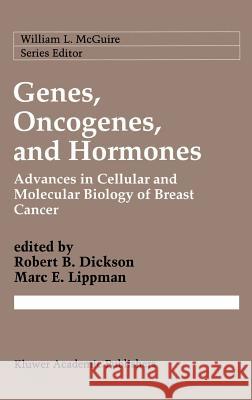 Genes, Oncogenes, and Hormones: Advances in Cellular and Molecular Biology of Breast Cancer Dickson, Robert B. 9780792317487