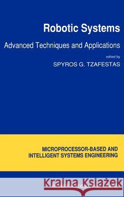 Robotic Systems: Advanced Techniques and Applications Tzafestas, S. G. 9780792317494
