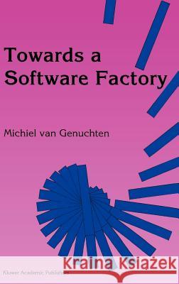 Towards a Software Factory Michiel Van Genuchten M. Va 9780792317517 Springer