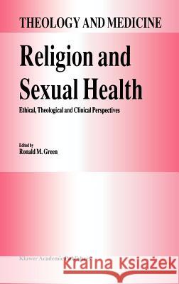 Religion and Sexual Health:: Ethical, Theological, and Clinical Perspectives Green, R. M. 9780792317524 Springer