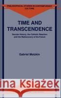 Time and Transcendence: Secular History, the Catholic Reaction and the Rediscovery of the Future Motzkin, Gabriel Gideon 9780792317739 Kluwer Academic Publishers