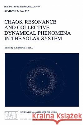 Chaos, Resonance and Collective Dynamical Phenomena in the Solar System Sylvio Ferraz-Mello 9780792317821 Springer