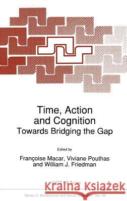 Time, Action and Cognition: Towards Bridging the Gap Macar, Françoise 9780792317838 Springer